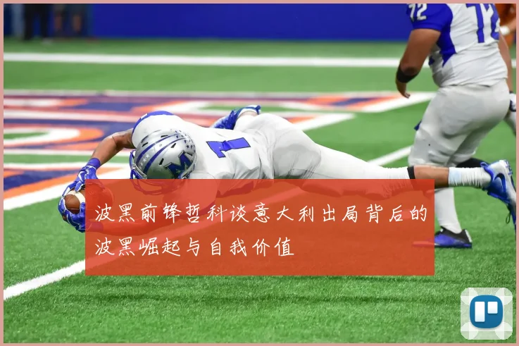 波黑前锋哲科谈意大利出局背后的波黑崛起与自我价值